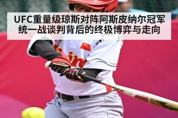 UFC重量级琼斯对阵阿斯皮纳尔冠军统一战谈判背后的终极博弈与走向